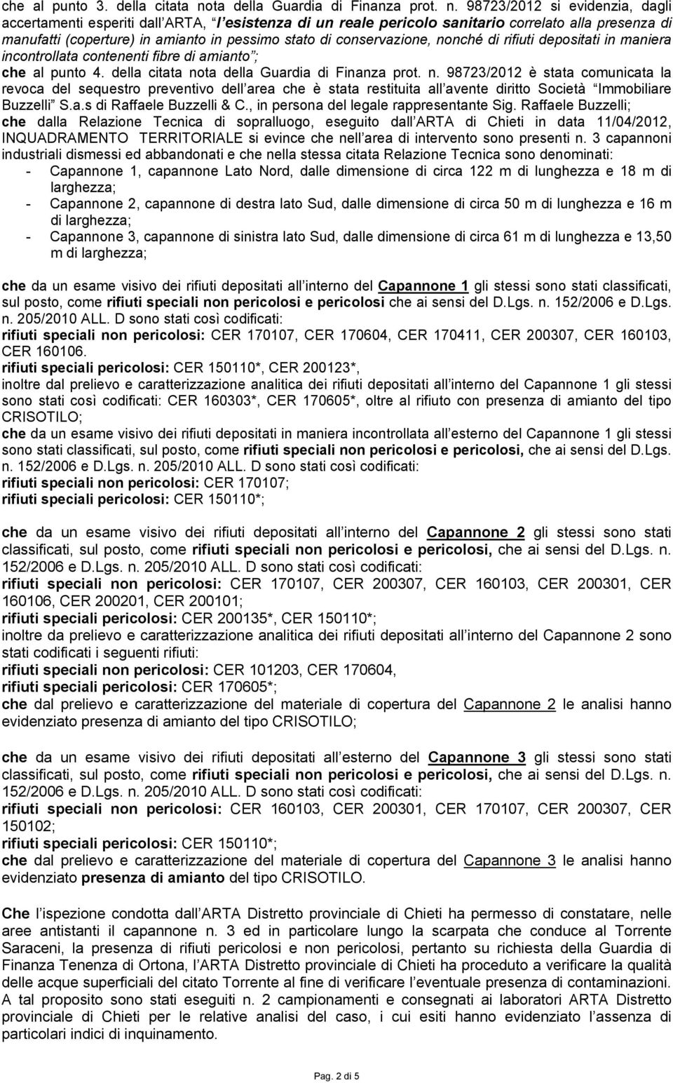 98723/2012 si evidenzia, dagli accertamenti esperiti dall ARTA, l esistenza di un reale pericolo sanitario correlato alla presenza di manufatti (coperture) in amianto in pessimo stato di