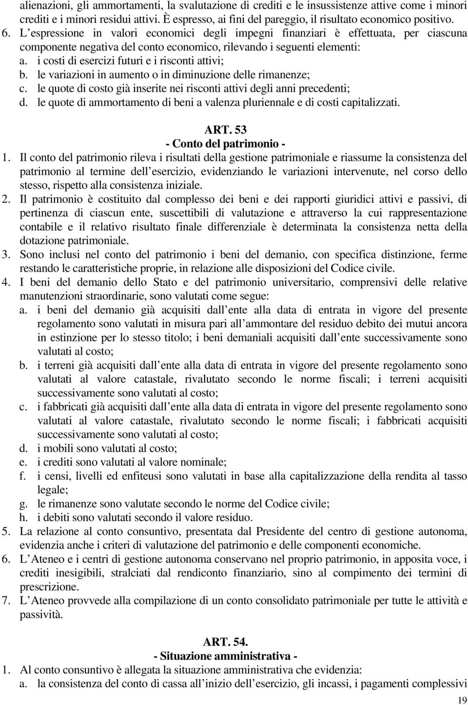 i costi di esercizi futuri e i risconti attivi; b. le variazioni in aumento o in diminuzione delle rimanenze; c. le quote di costo già inserite nei risconti attivi degli anni precedenti; d.