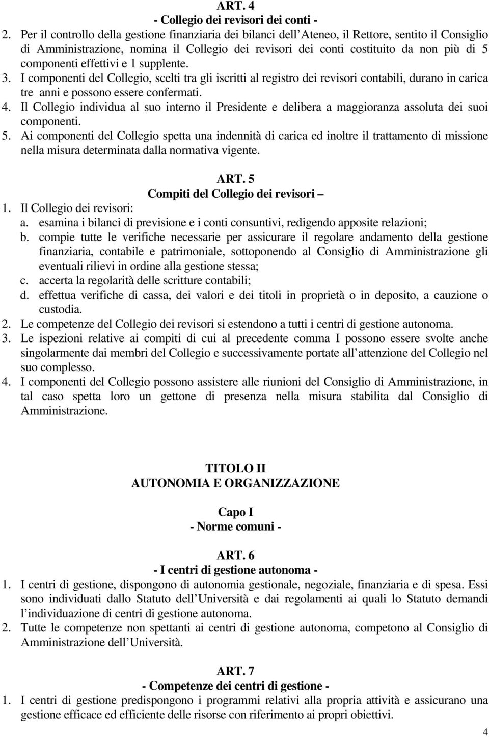 componenti effettivi e 1 supplente. 3. I componenti del Collegio, scelti tra gli iscritti al registro dei revisori contabili, durano in carica tre anni e possono essere confermati. 4.