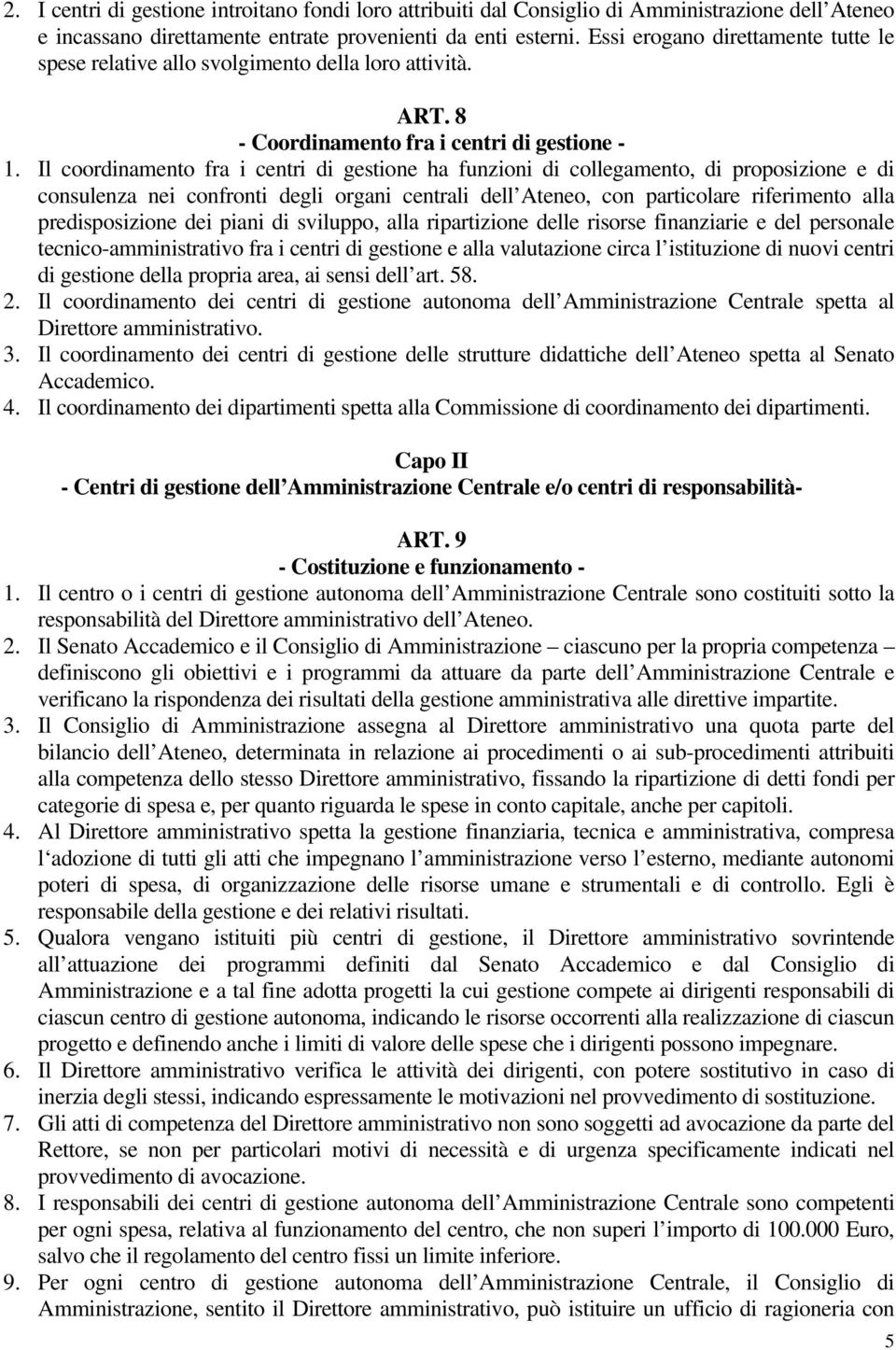 Il coordinamento fra i centri di gestione ha funzioni di collegamento, di proposizione e di consulenza nei confronti degli organi centrali dell Ateneo, con particolare riferimento alla