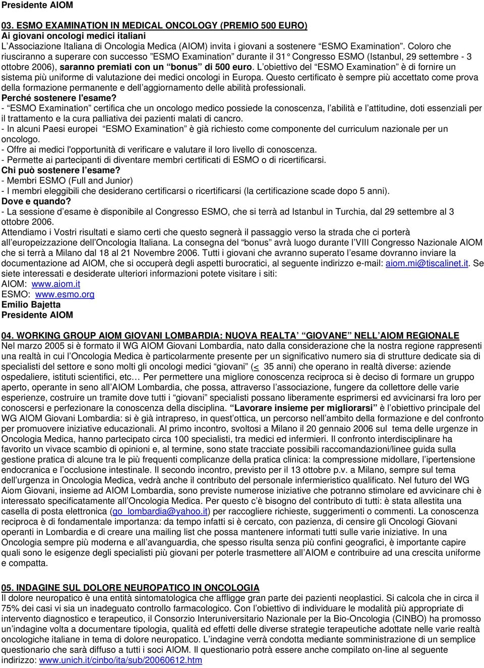 Coloro che riusciranno a superare con successo ESMO Examination durante il 31 Congresso ESMO (Istanbul, 29 settembre - 3 ottobre 2006), saranno premiati con un bonus di 500 euro.