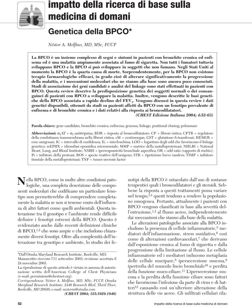 Non tutti i fumatori tuttavia sviluppano BPCO e la BPCO si può sviluppare in soggetti che non fumano. Negli Stati Uniti al momento la BPCO è la quarta causa di morte.