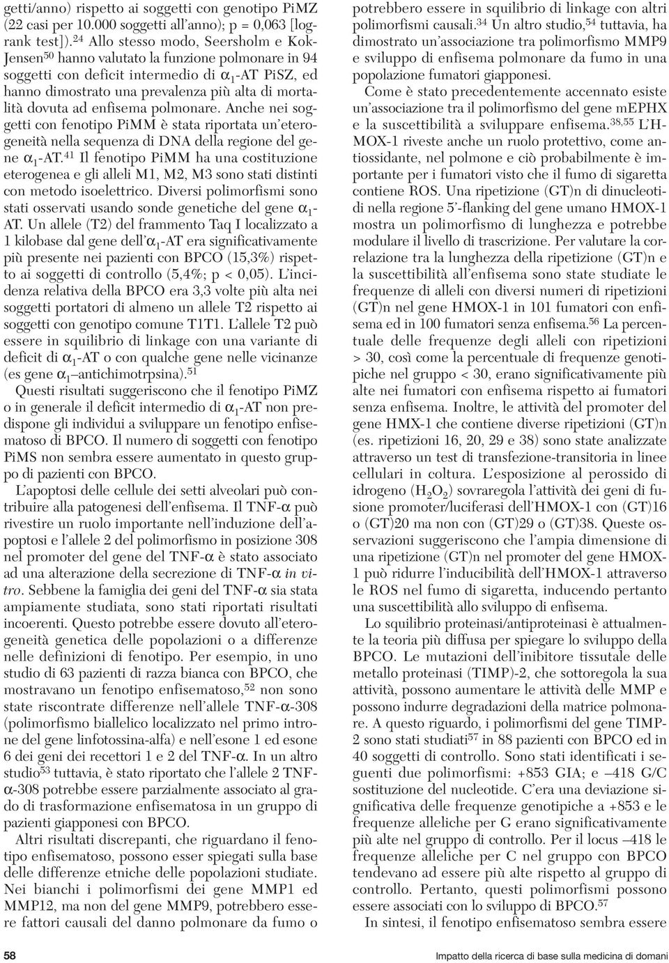 dovuta ad enfisema polmonare. Anche nei soggetti con fenotipo PiMM è stata riportata un eterogeneità nella sequenza di DNA della regione del gene α 1 -AT.