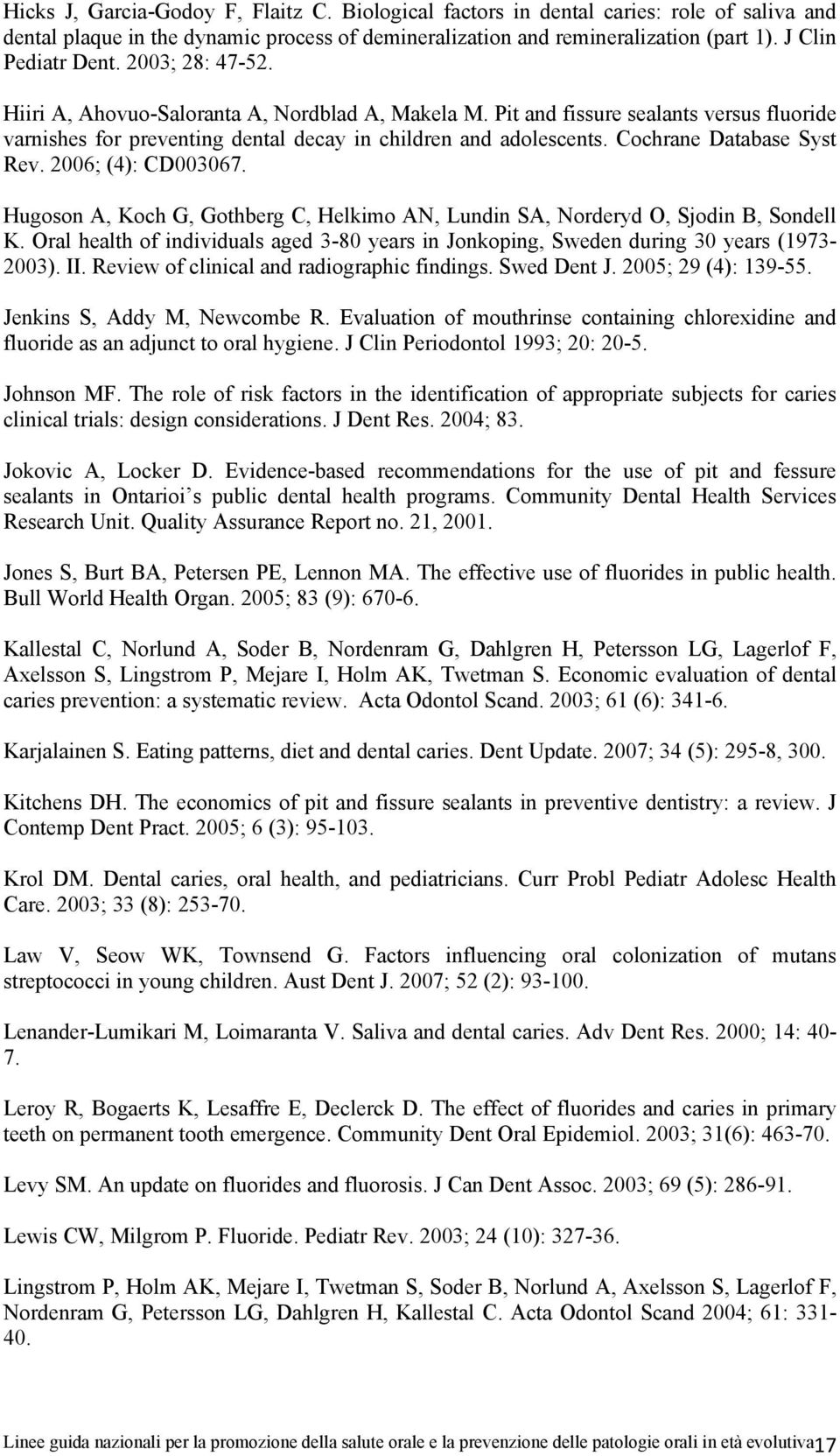 Cochrane Database Syst Rev. 2006; (4): CD003067. Hugoson A, Koch G, Gothberg C, Helkimo AN, Lundin SA, Norderyd O, Sjodin B, Sondell K.