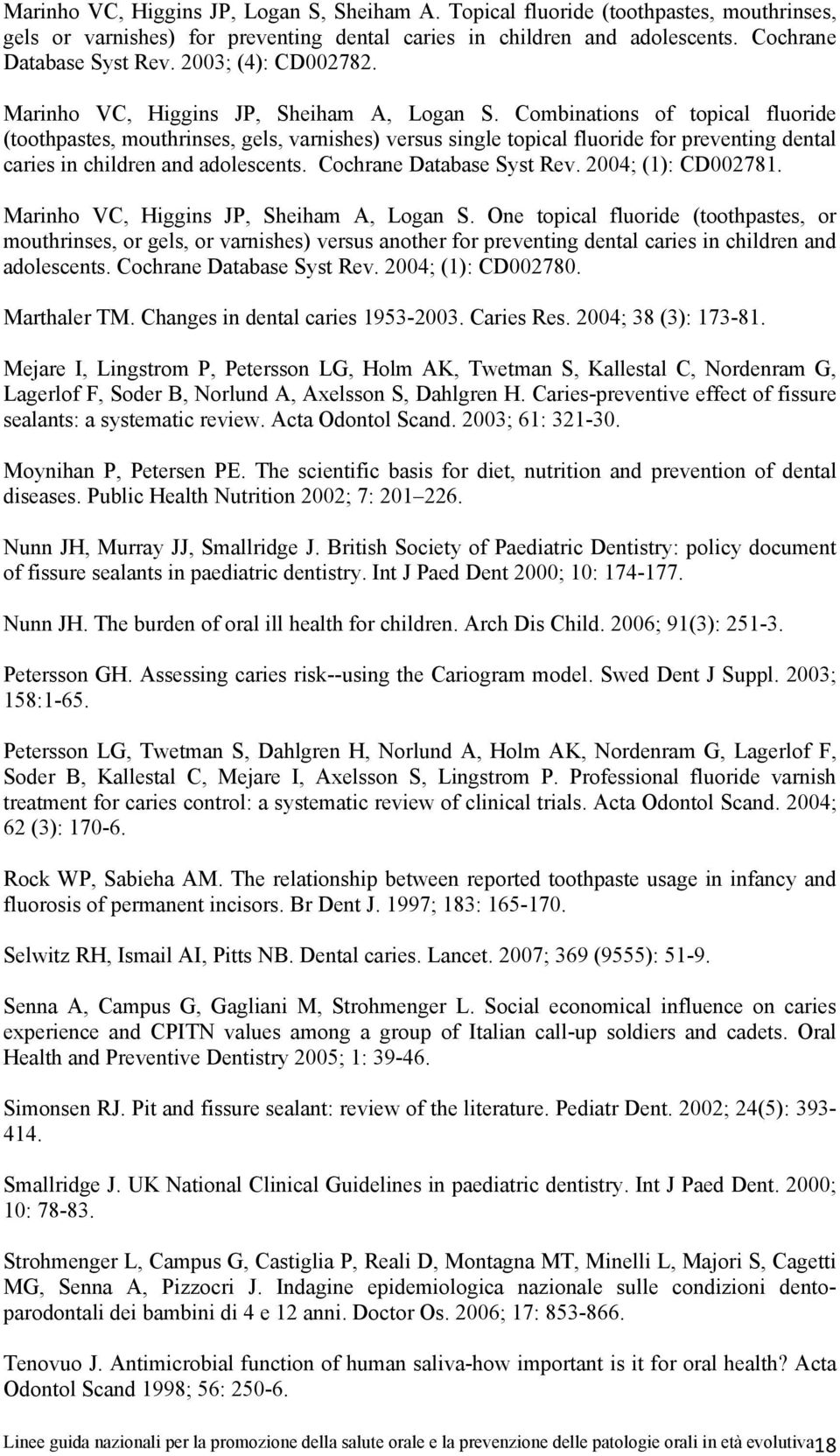 Combinations of topical fluoride (toothpastes, mouthrinses, gels, varnishes) versus single topical fluoride for preventing dental caries in children and adolescents. Cochrane Database Syst Rev.