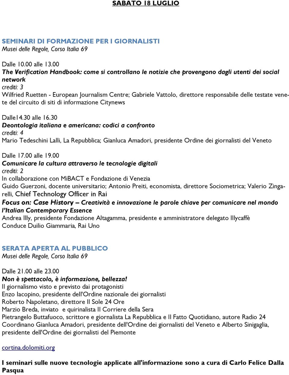 30 Deontologia italiana e americana: codici a confronto crediti: 4 Mario Tedeschini Lalli, La Repubblica; Gianluca Amadori, presidente Ordine dei giornalisti del Veneto Comunicare la cultura