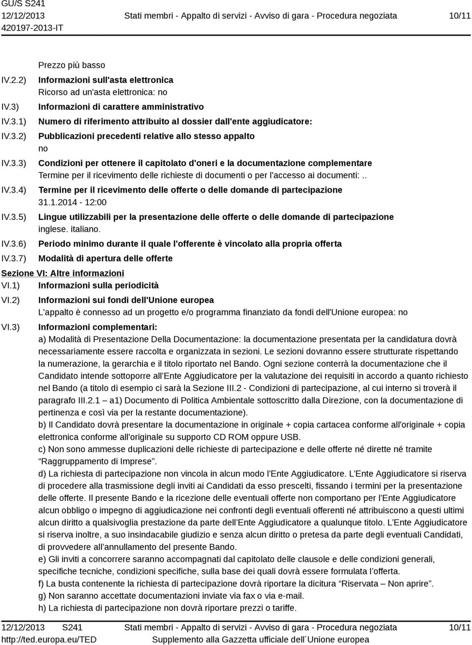 riferimento attribuito al dossier dall'ente aggiudicatore: Pubblicazioni precedenti relative allo stesso appalto no Condizioni per ottenere il capitolato d'oneri e la documentazione complementare