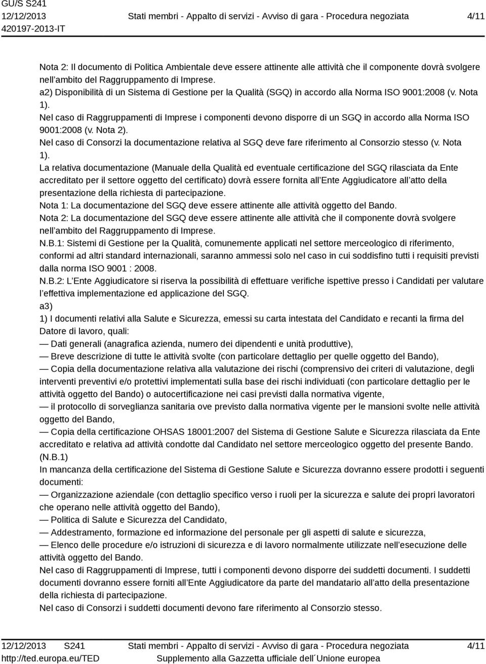 Nel caso di Raggruppamenti di Imprese i componenti devono disporre di un SGQ in accordo alla Norma ISO 9001:2008 (v. Nota 2).