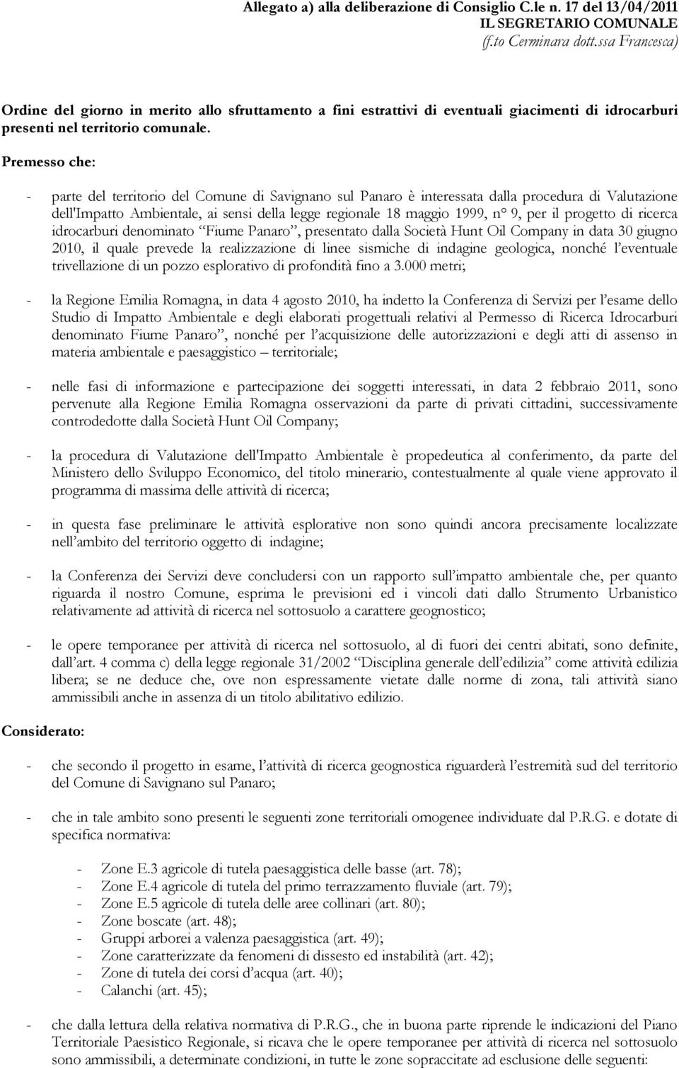 Premesso che: - parte del territorio del Comune di Savignano sul Panaro è interessata dalla procedura di Valutazione dell'impatto Ambientale, ai sensi della legge regionale 18 maggio 1999, n 9, per
