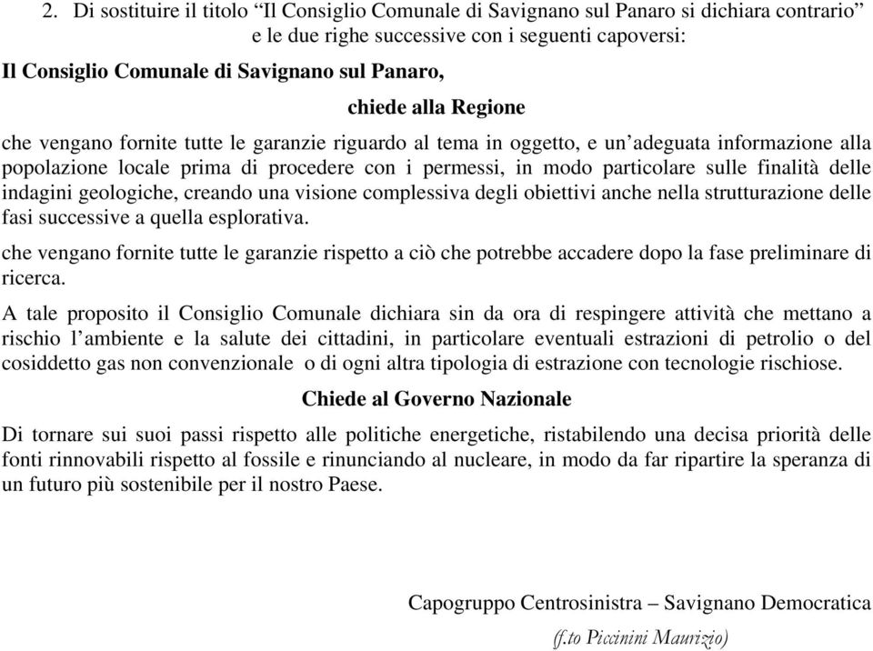 finalità delle indagini geologiche, creando una visione complessiva degli obiettivi anche nella strutturazione delle fasi successive a quella esplorativa.