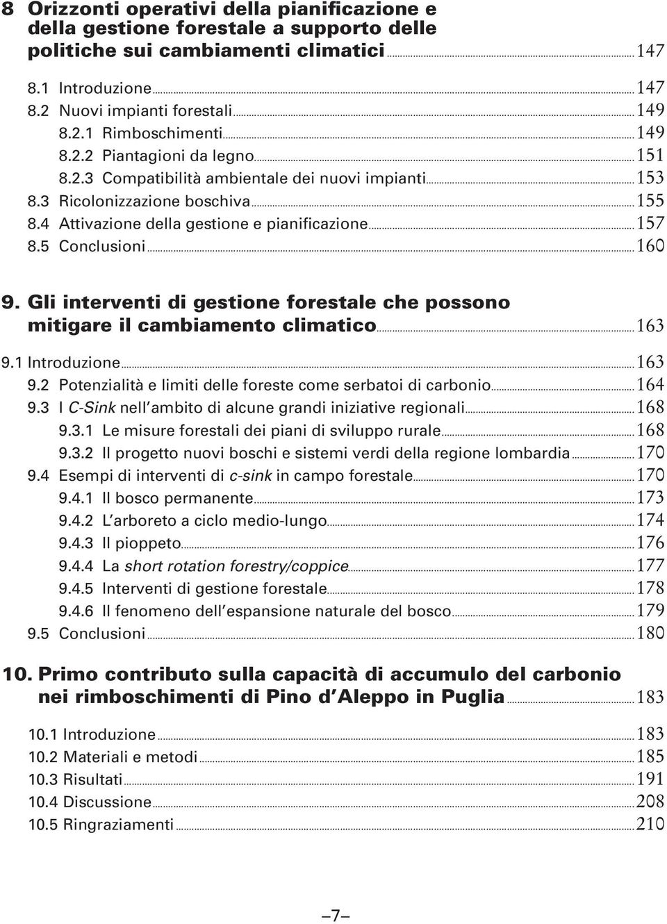 5 Conclusioni...160 9. Gli interventi di gestione forestale che possono mitigare il cambiamento climatico...163 9.1 Introduzione...163 9.2 Potenzialità e limiti delle foreste come serbatoi di carbonio.