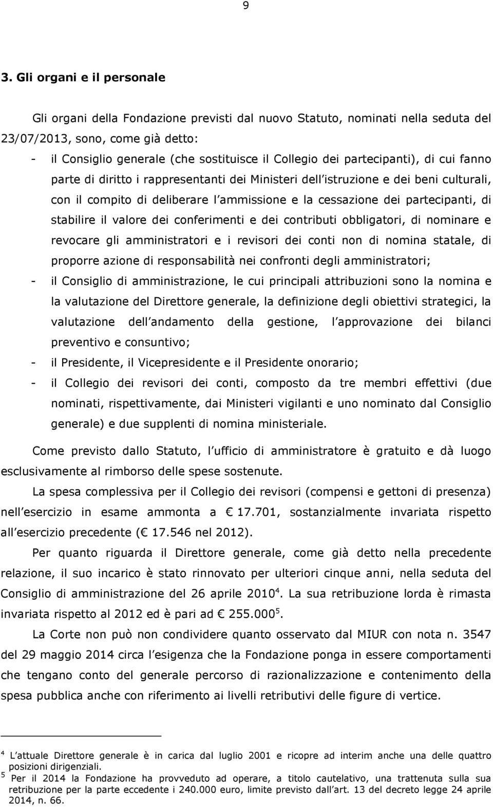 stabilire il valore dei conferimenti e dei contributi obbligatori, di nominare e revocare gli amministratori e i revisori dei conti non di nomina statale, di proporre azione di responsabilità nei