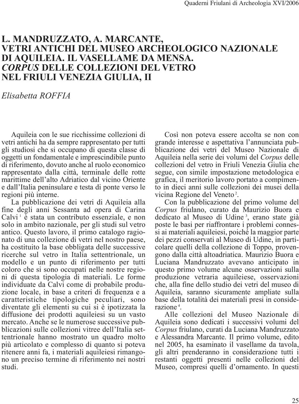 occupano di questa classe di oggetti un fondamentale e imprescindibile punto di riferimento, dovuto anche al ruolo economico rappresentato dalla città, terminale delle rotte marittime dell alto