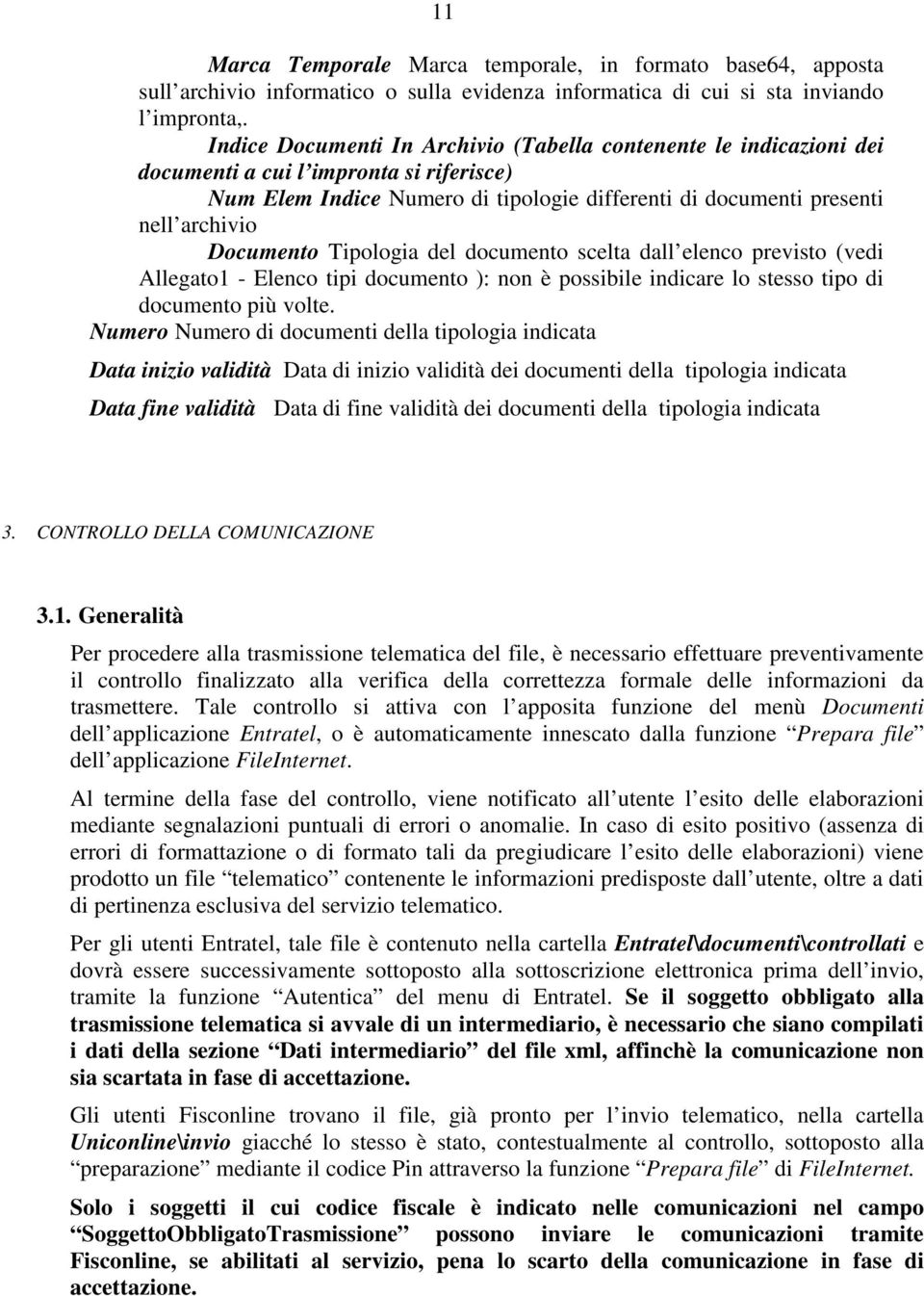 Documento Tipologia del documento scelta dall elenco previsto (vedi Allegato1 - Elenco tipi documento ): non è possibile indicare lo stesso tipo di documento più volte.