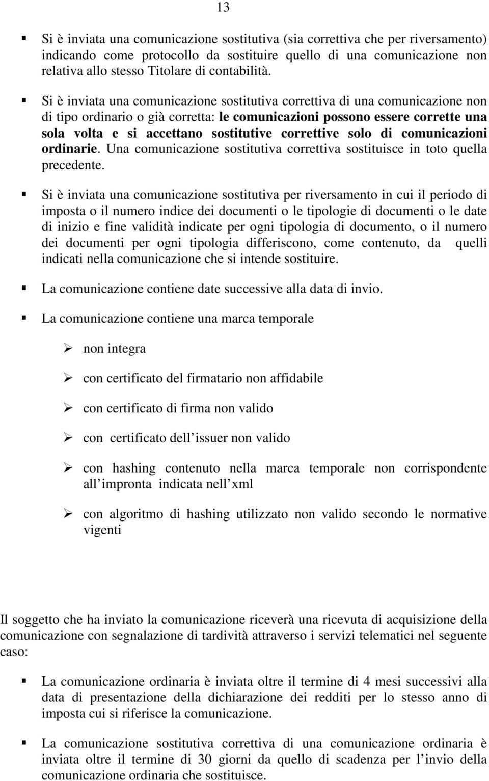 Si è inviata una comunicazione sostitutiva correttiva di una comunicazione non di tipo ordinario o già corretta: le comunicazioni possono essere corrette una sola volta e si accettano sostitutive