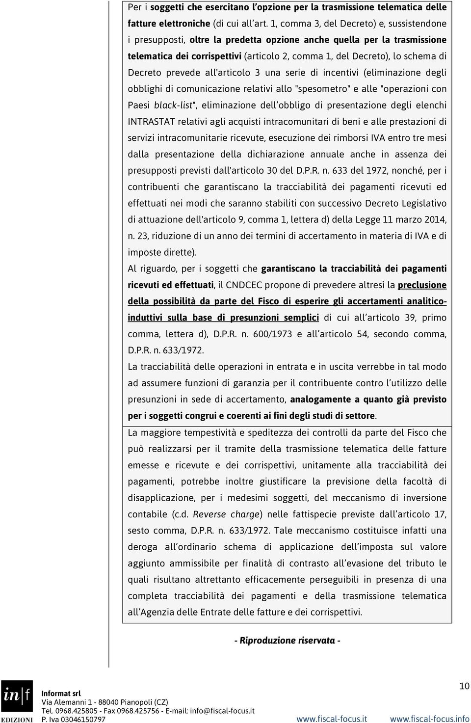 Decreto prevede all'articolo 3 una serie di incentivi (eliminazione degli obblighi di comunicazione relativi allo "spesometro" e alle "operazioni con Paesi black-list", eliminazione dell obbligo di