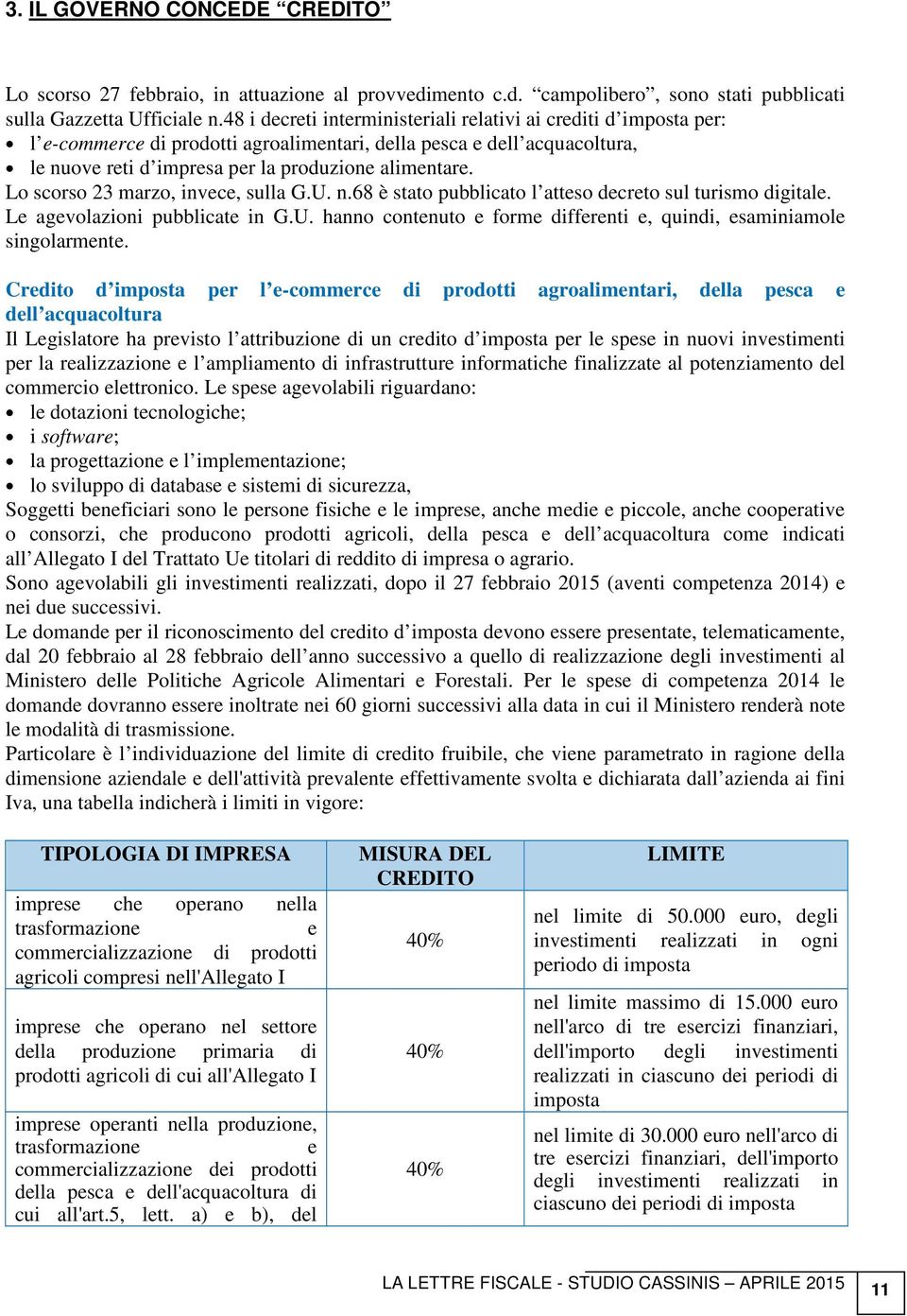 Lo scorso 23 marzo, invece, sulla G.U. n.68 è stato pubblicato l atteso decreto sul turismo digitale. Le agevolazioni pubblicate in G.U. hanno contenuto e forme differenti e, quindi, esaminiamole singolarmente.