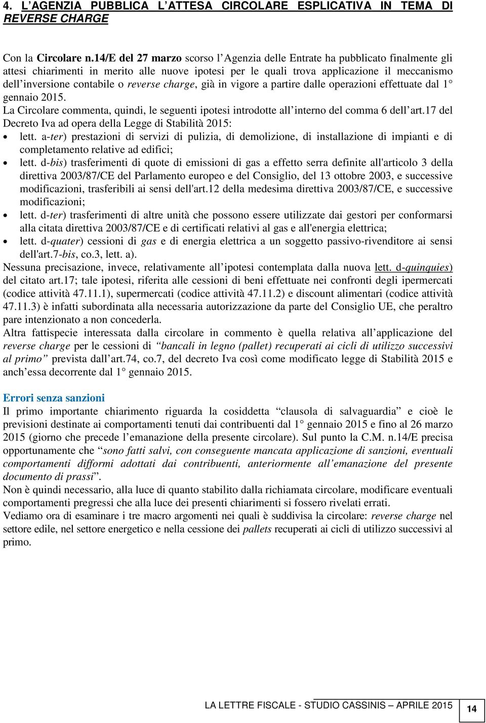 reverse charge, già in vigore a partire dalle operazioni effettuate dal 1 gennaio 2015. La Circolare commenta, quindi, le seguenti ipotesi introdotte all interno del comma 6 dell art.