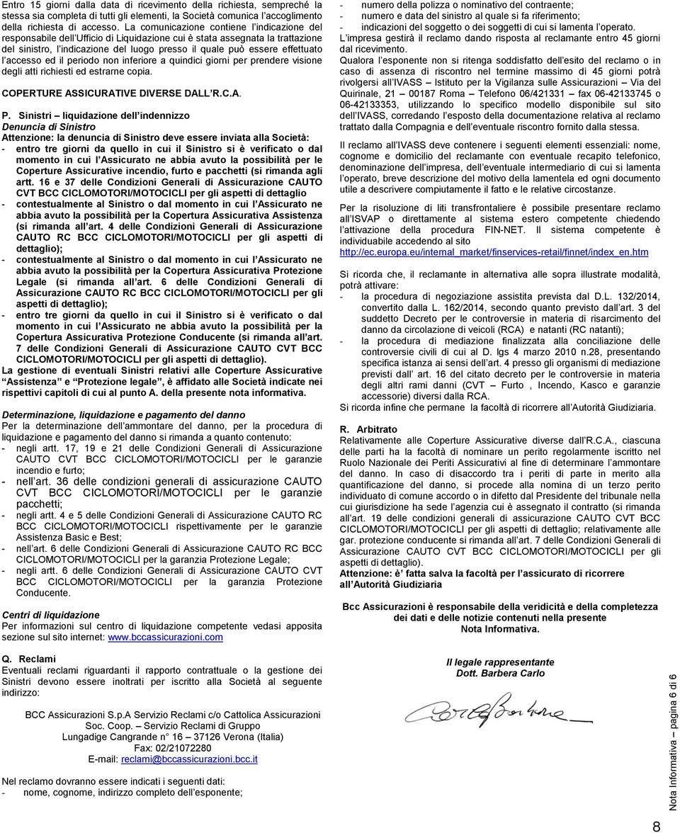 La comunicazione contiene l indicazione del responsabile dell Ufficio di Liquidazione cui è stata assegnata la trattazione del sinistro, l indicazione del luogo presso il quale può essere effettuato