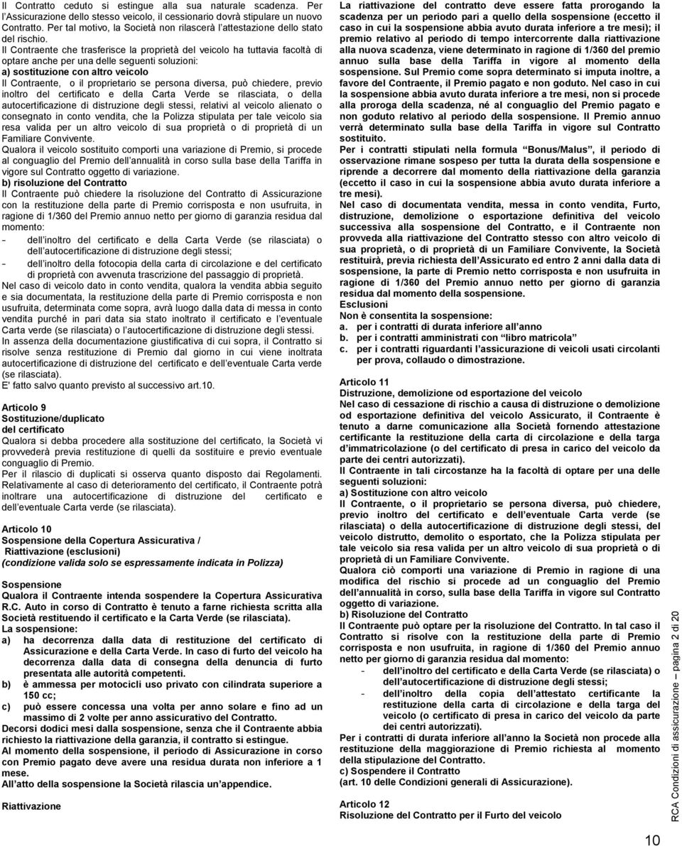 Il ontraente che trasferisce la proprietà del veicolo ha tuttavia facoltà di optare anche per una delle seguenti soluzioni: a) sostituzione con altro veicolo Il ontraente, o il proprietario se