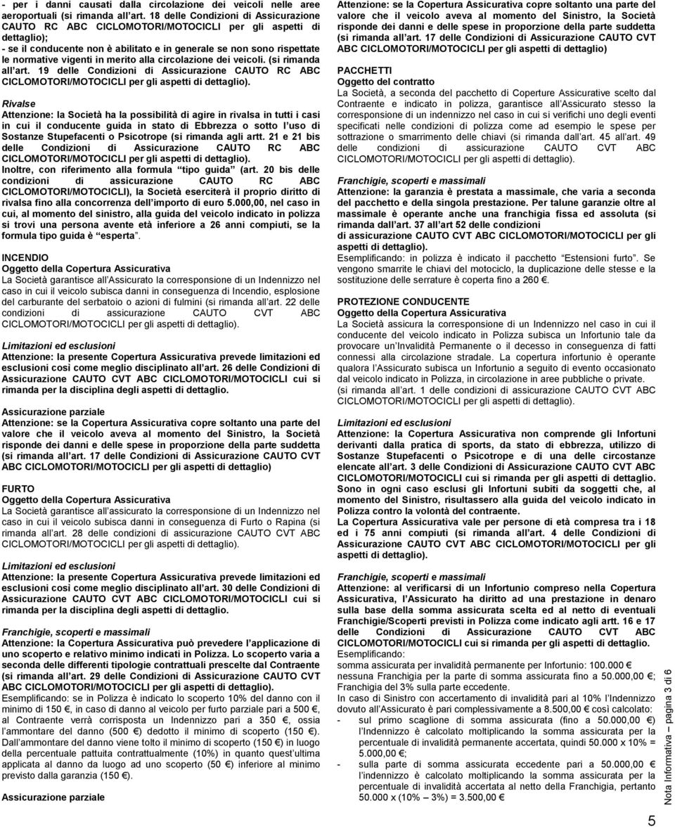 circolazione dei veicoli. (si rimanda all art. 19 delle ondizioni di Assicurazione AUTO R AB ILOMOTORI/MOTOILI per gli aspetti di dettaglio).