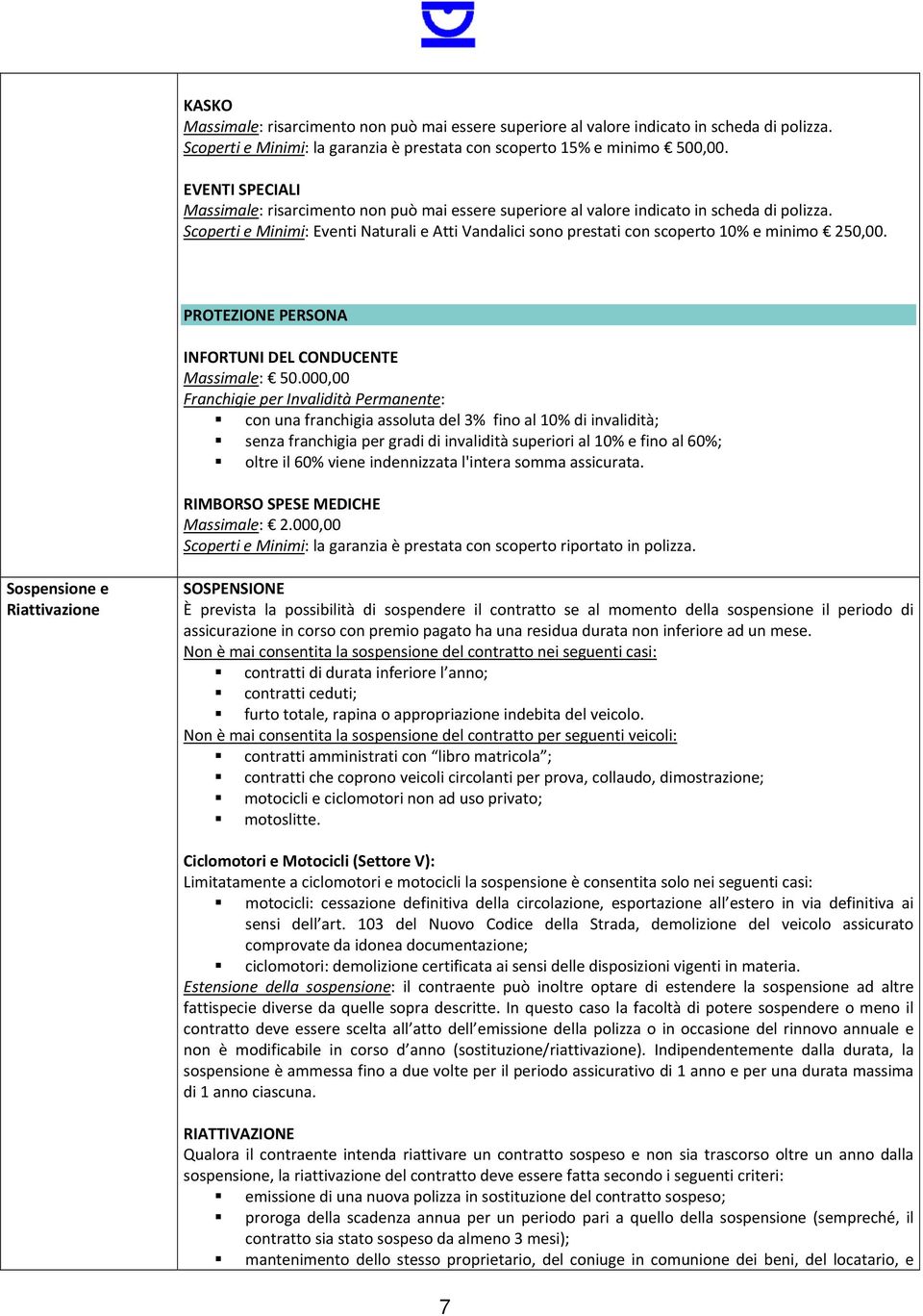 Scoperti e Minimi: Eventi Naturali e Atti Vandalici sono prestati con scoperto 10% e minimo 250,00. PROTEZIONE PERSONA INFORTUNI DEL CONDUCENTE Massimale: 50.