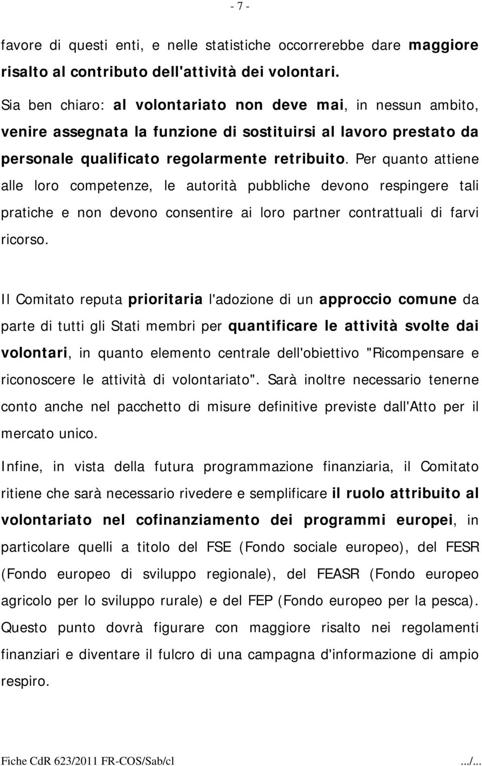 Per quanto attiene alle loro competenze, le autorità pubbliche devono respingere tali pratiche e non devono consentire ai loro partner contrattuali di farvi ricorso.