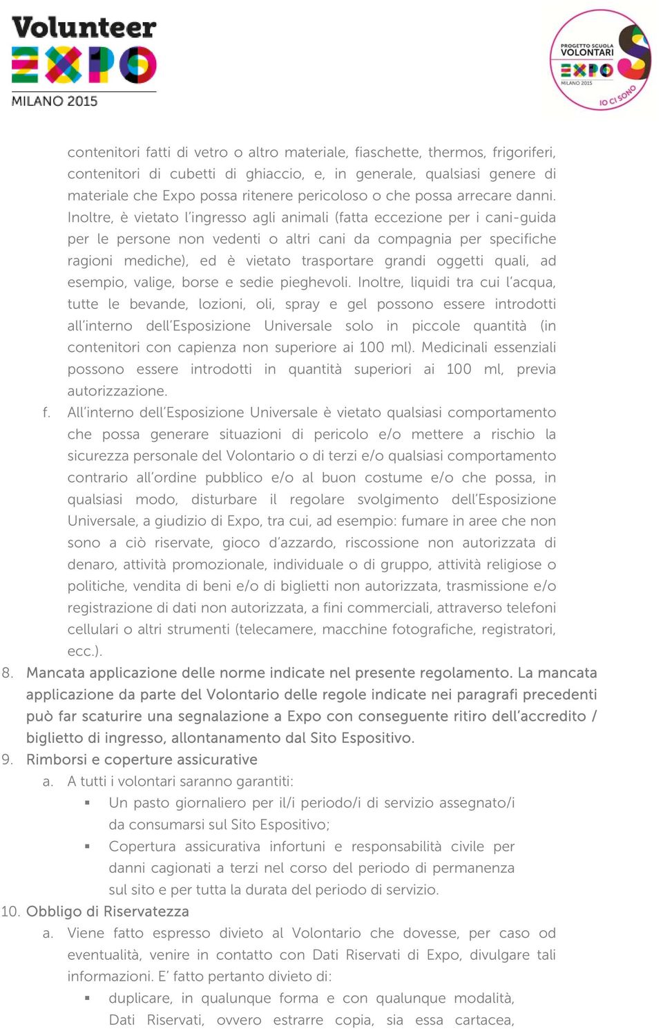 Inoltre, è vietato l ingresso agli animali (fatta eccezione per i cani-guida per le persone non vedenti o altri cani da compagnia per specifiche ragioni mediche), ed è vietato trasportare grandi