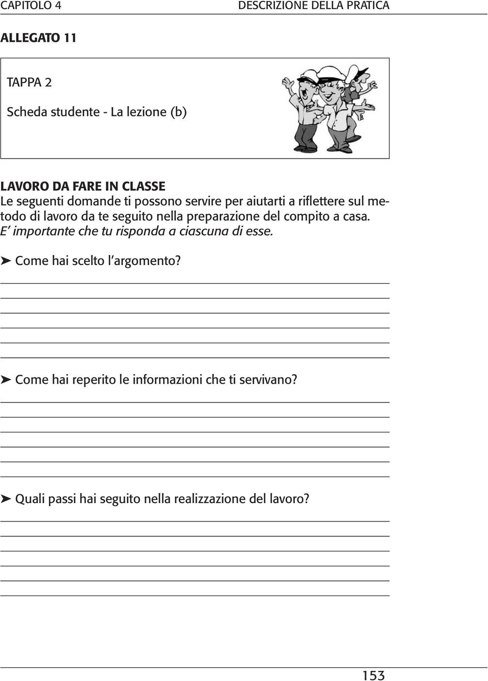 compito a casa. E importante che tu risponda a ciascuna di esse. Come hai scelto l argomento?