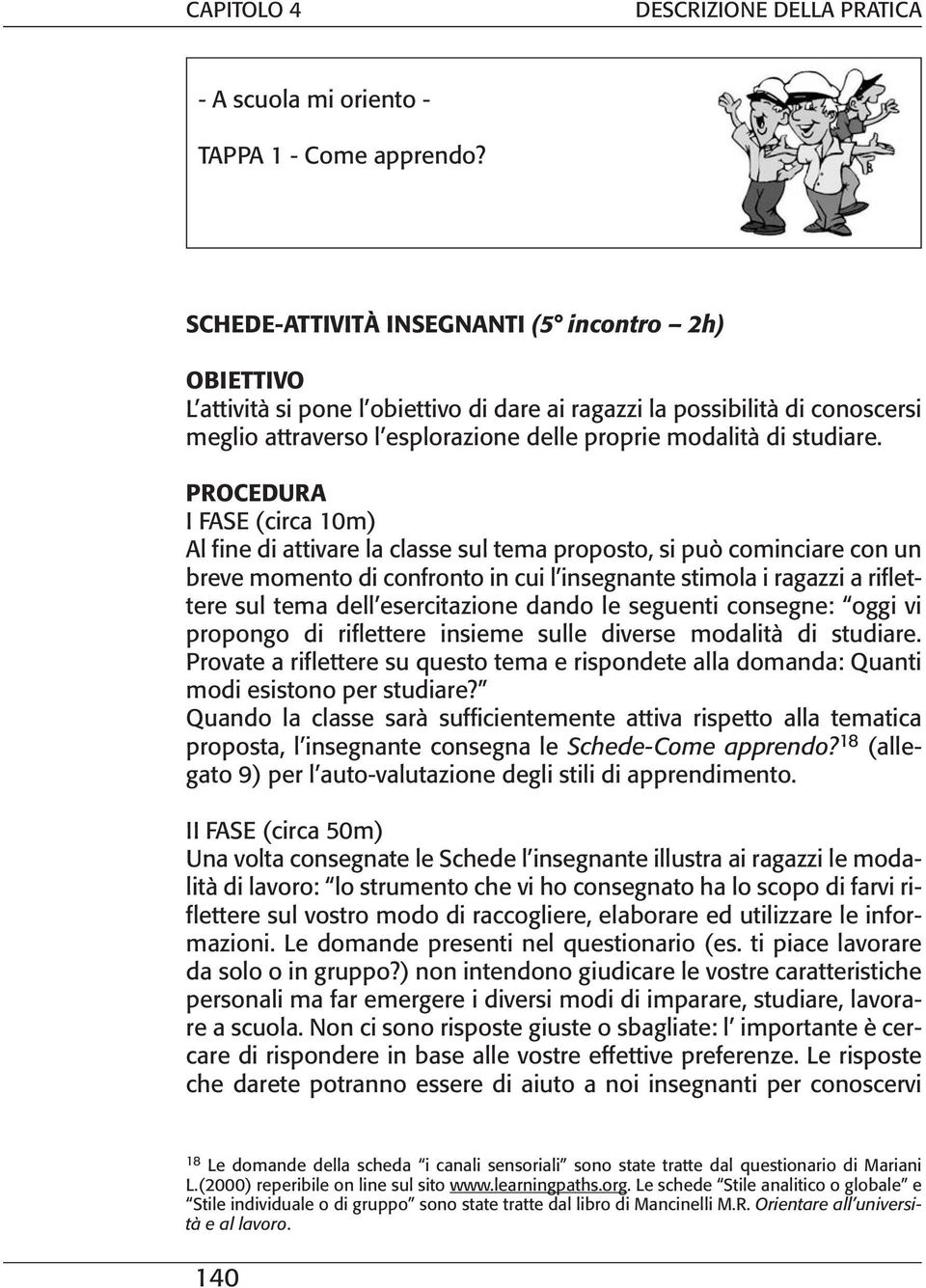 PROCEDURA I FASE (circa 10m) Al fine di attivare la classe sul tema proposto, si può cominciare con un breve momento di confronto in cui l insegnante stimola i ragazzi a riflettere sul tema dell