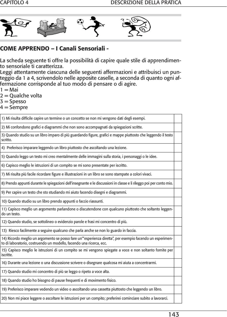 pensare o di agire. 1 = Mai 2 = Qualche volta 3 = Spesso 4 = Sempre 1) Mi risulta difficile capire un termine o un concetto se non mi vengono dati degli esempi.