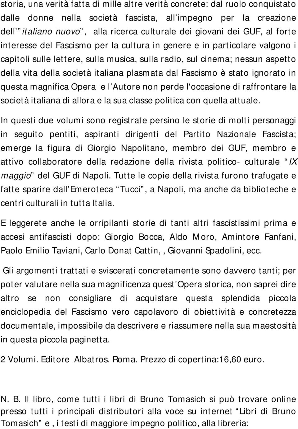 italiana plasmata dal Fascismo è stato ignorato in questa magnifica Opera e l Autore non perde l'occasione di raffrontare la società italiana di allora e la sua classe politica con quella attuale.