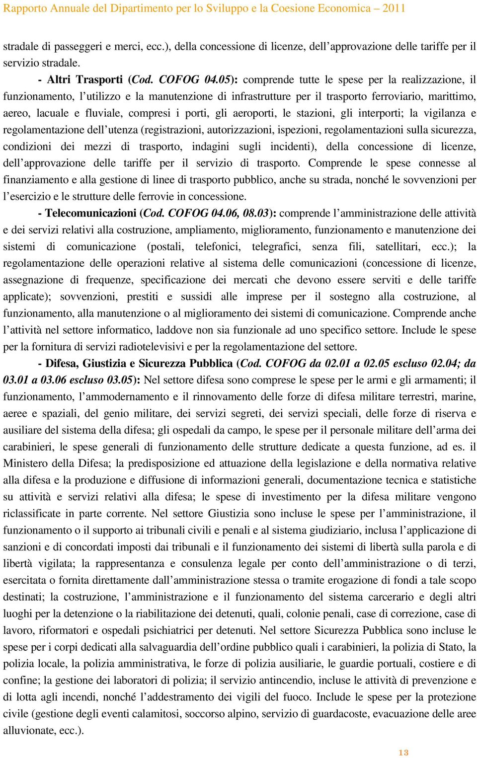 porti, gli aeroporti, le stazioni, gli interporti; la vigilanza e regolamentazione dell utenza (registrazioni, autorizzazioni, ispezioni, regolamentazioni sulla sicurezza, condizioni dei mezzi di