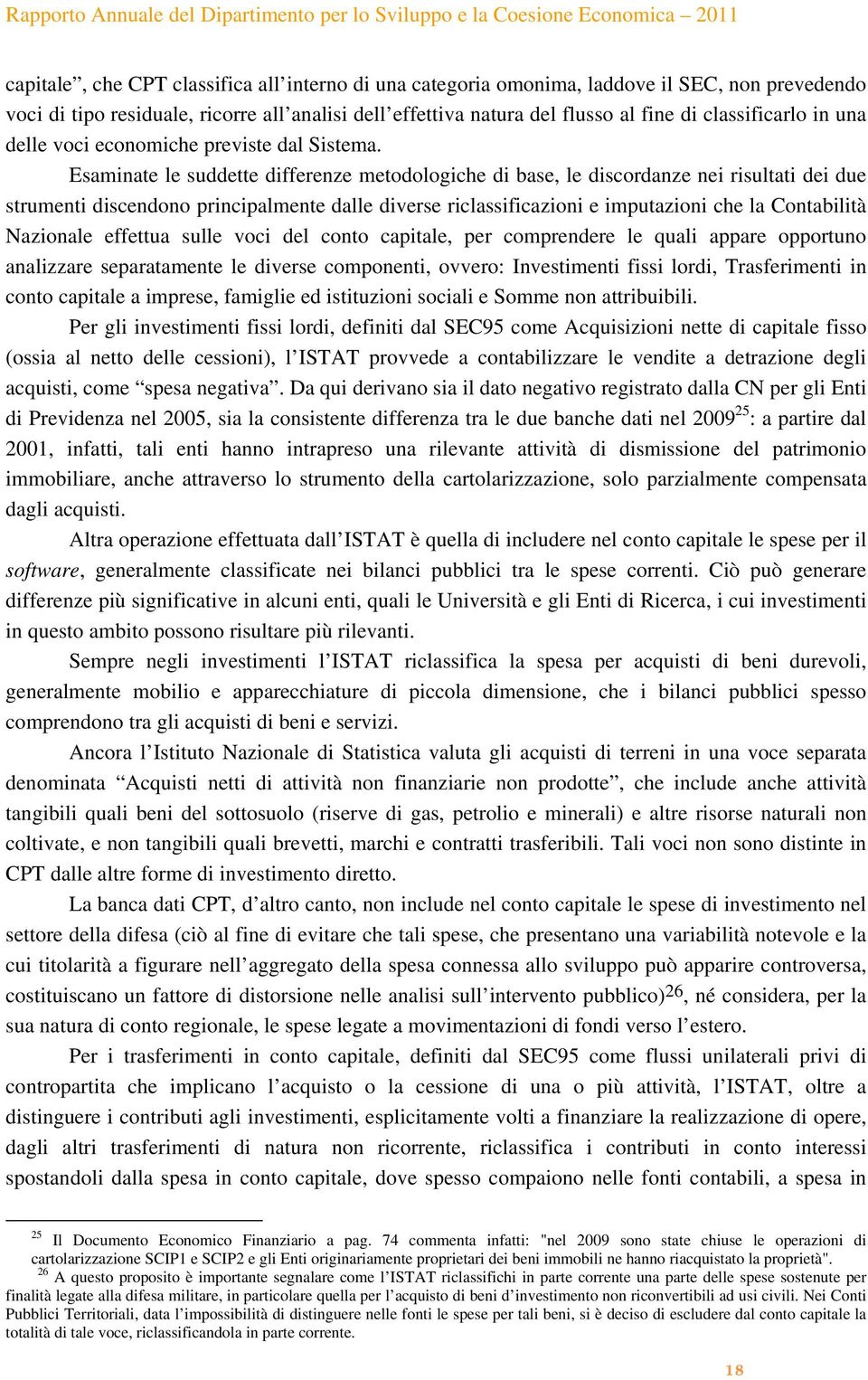 Esaminate le suddette differenze metodologiche di base, le discordanze nei risultati dei due strumenti discendono principalmente dalle diverse riclassificazioni e imputazioni che la Contabilità