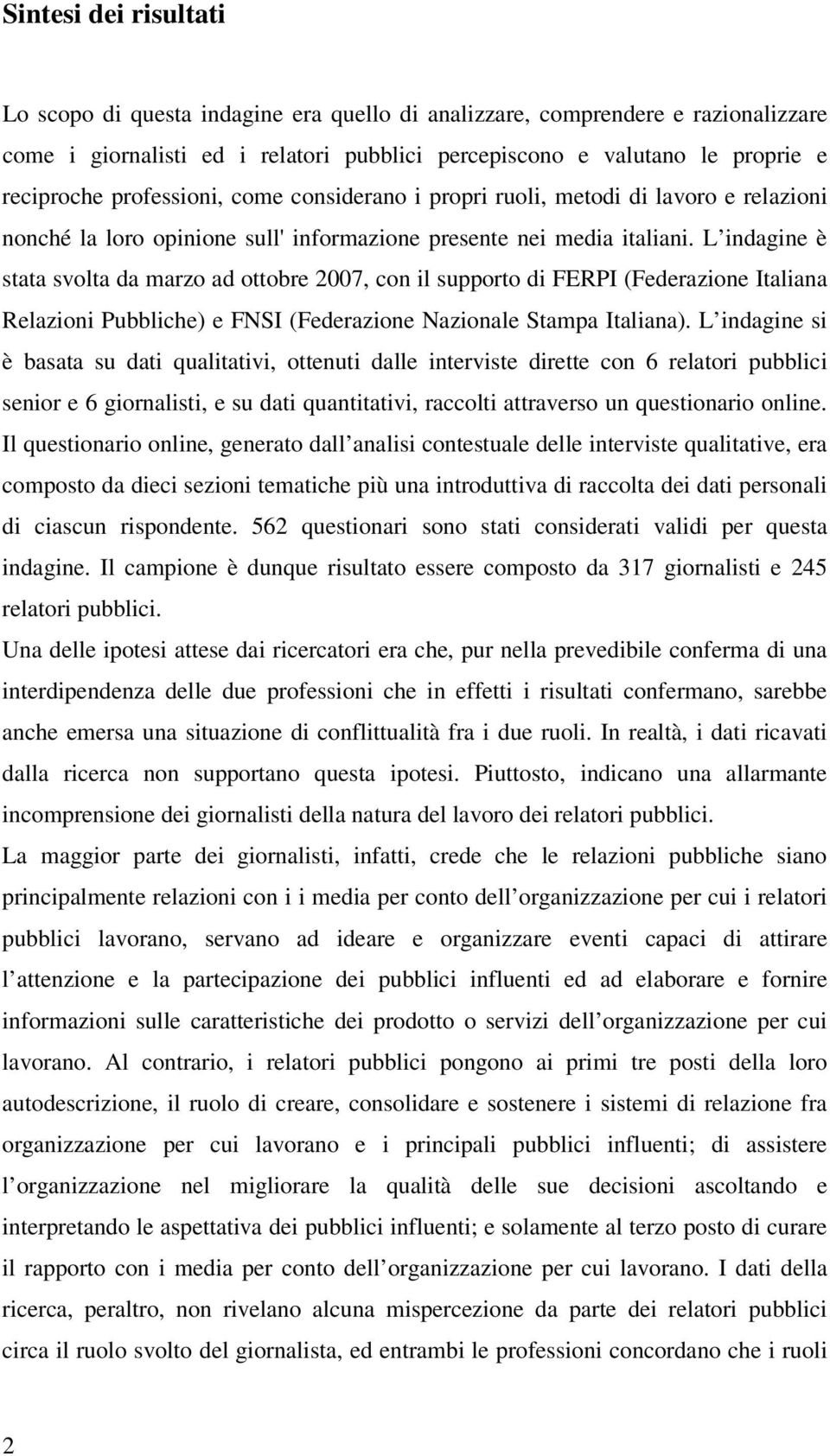 L indagine è stata svolta da marzo ad ottobre 2007, con il supporto di FERPI (Federazione Italiana Relazioni Pubbliche) e FNSI (Federazione Nazionale Stampa Italiana).