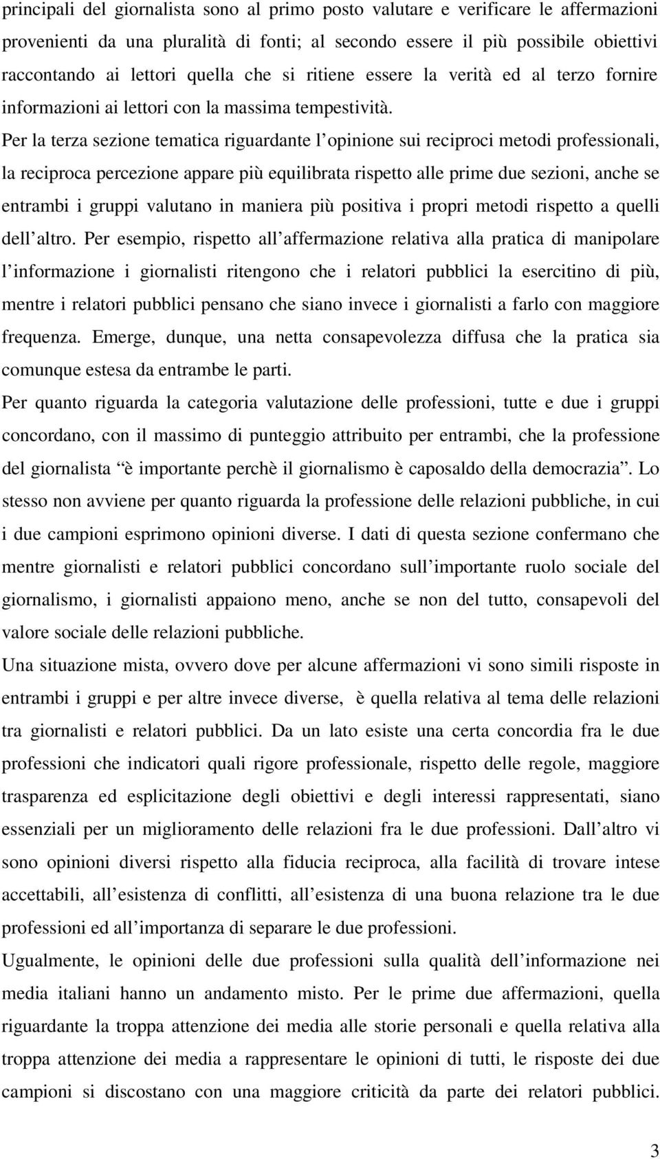 Per la terza sezione tematica riguardante l opinione sui reciproci metodi professionali, la reciproca percezione appare più equilibrata rispetto alle prime due sezioni, anche se entrambi i gruppi