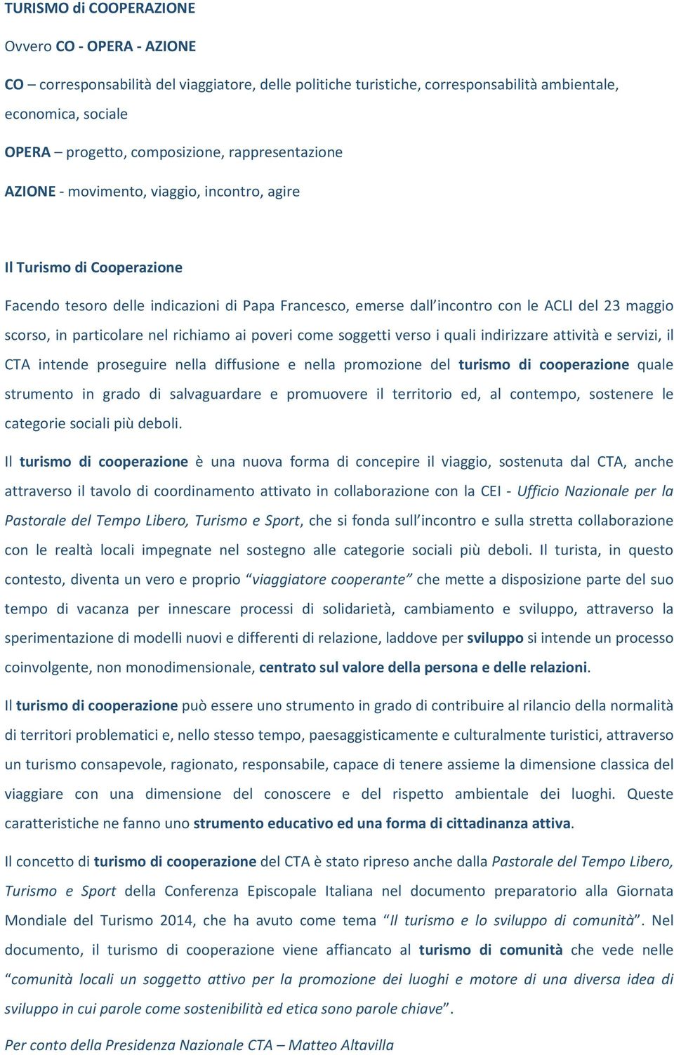 particolare nel richiamo ai poveri come soggetti verso i quali indirizzare attività e servizi, il CTA intende proseguire nella diffusione e nella promozione del turismo di cooperazione quale