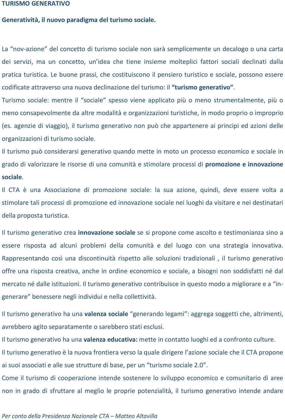 turistica. Le buone prassi, che costituiscono il pensiero turistico e sociale, possono essere codificate attraverso una nuova declinazione del turismo: il turismo generativo.