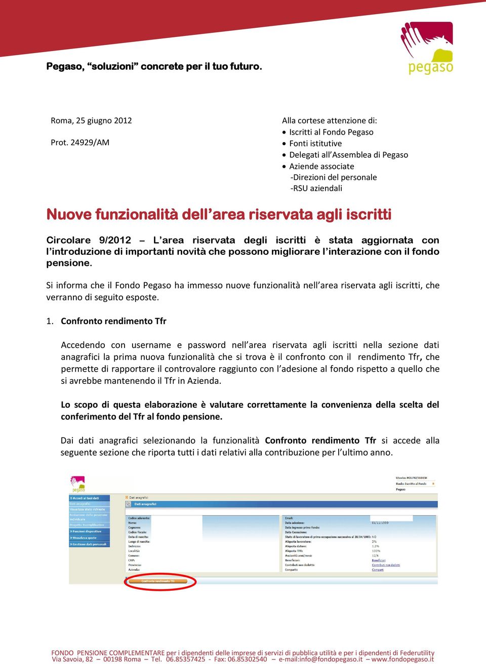 riservata agli iscritti Circolare 9/2012 L area riservata degli iscritti è stata aggiornata con l introduzione di importanti novità che possono migliorare l interazione con il fondo pensione.