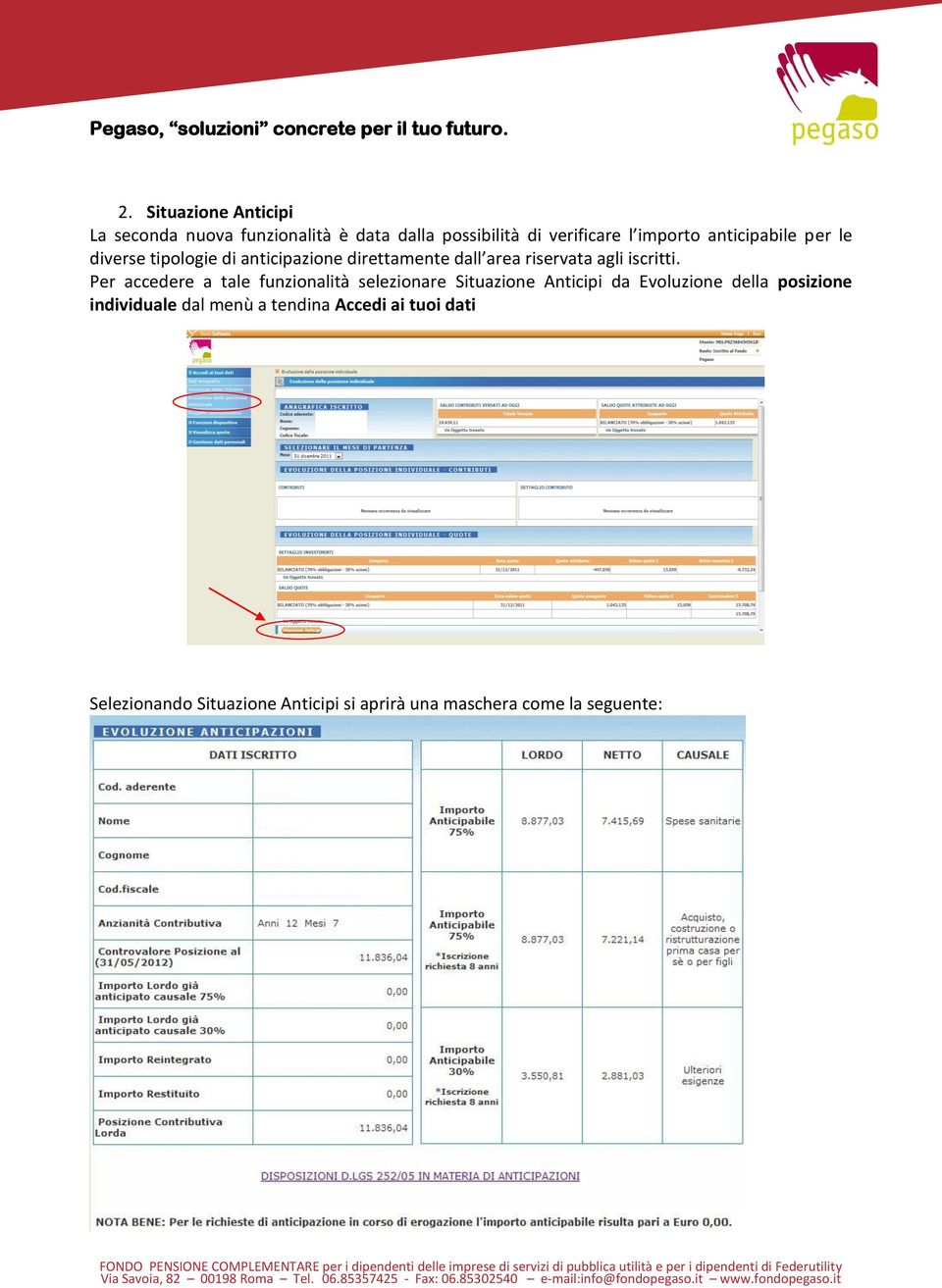 Per accedere a tale funzionalità selezionare Situazione Anticipi da Evoluzione della posizione