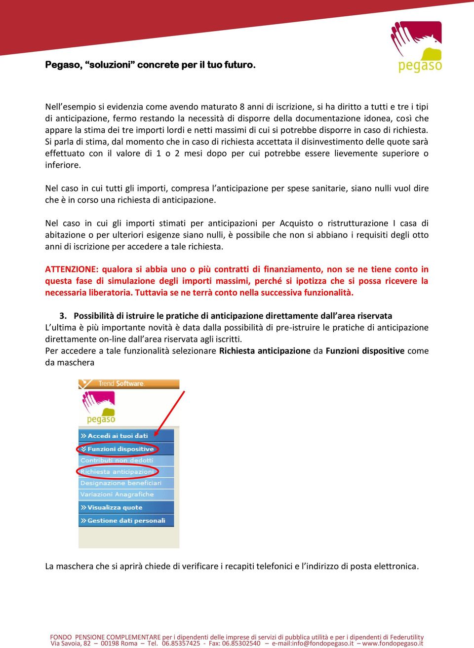 Si parla di stima, dal momento che in caso di richiesta accettata il disinvestimento delle quote sarà effettuato con il valore di 1 o 2 mesi dopo per cui potrebbe essere lievemente superiore o