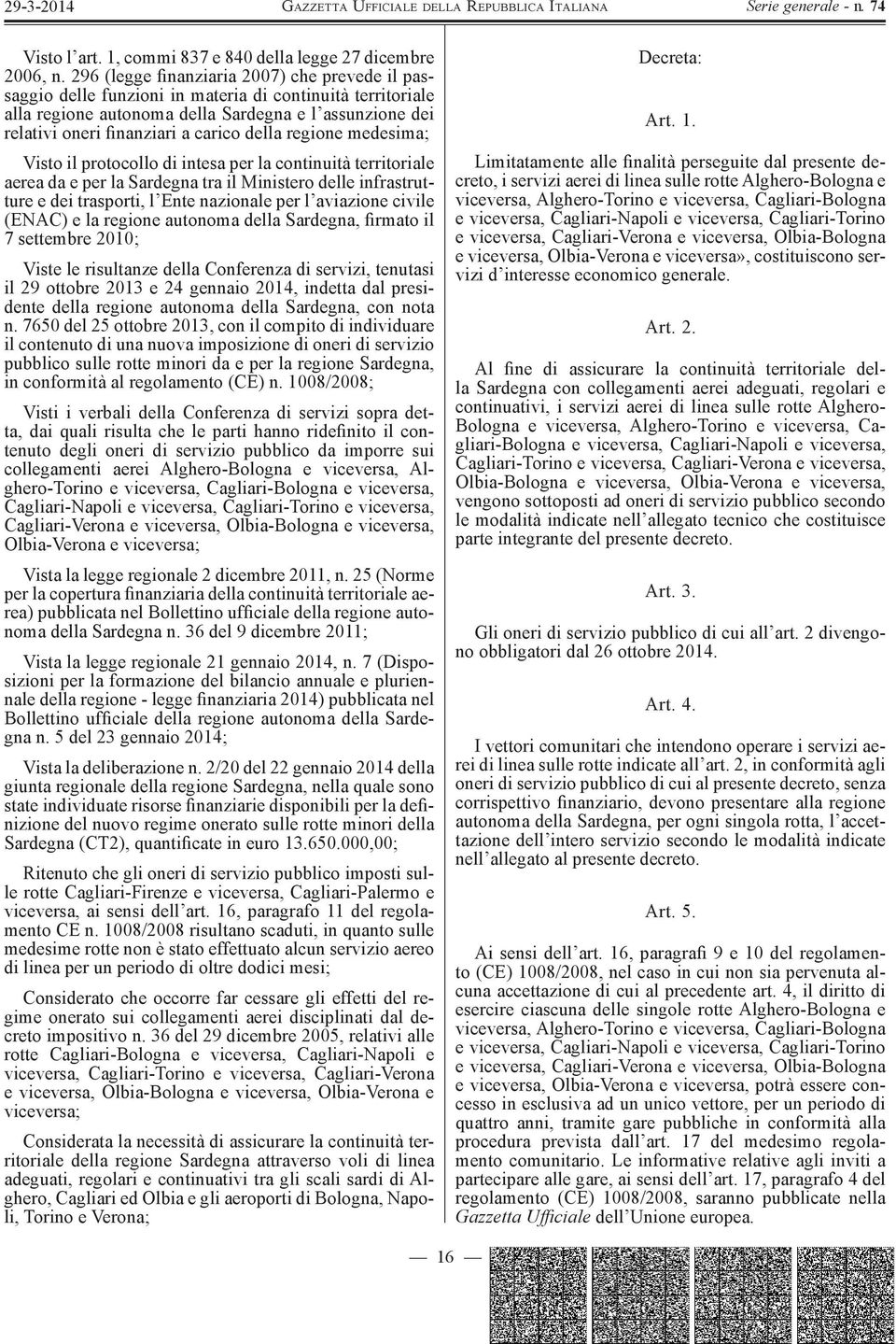 della regione medesima; Visto il protocollo di intesa per la continuità territoriale aerea da e per la Sardegna tra il Ministero delle infrastrutture e dei trasporti, l Ente nazionale per l aviazione