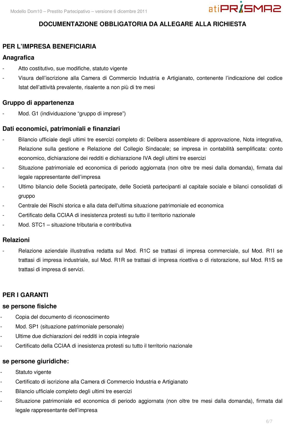 G1 (individuazione gruppo di imprese ) Dati economici, patrimoniali e finanziari - Bilancio ufficiale degli ultimi tre esercizi completo di: Delibera assembleare di approvazione, Nota integrativa,