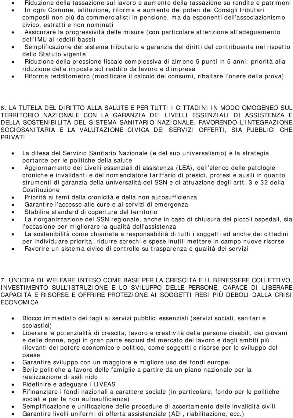 redditi bassi) Semplificazione del sistema tributario e garanzia dei diritti del contribuente nel rispetto dello Statuto vigente Riduzione della pressione fiscale complessiva di almeno 5 punti in 5