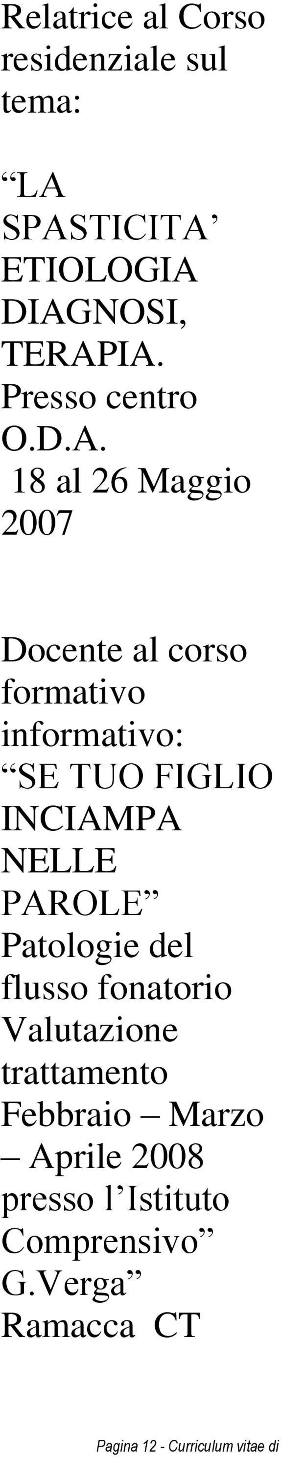 18 al 26 Maggio 2007 Docente al corso formativo informativo: SE TUO FIGLIO INCIAMPA NELLE