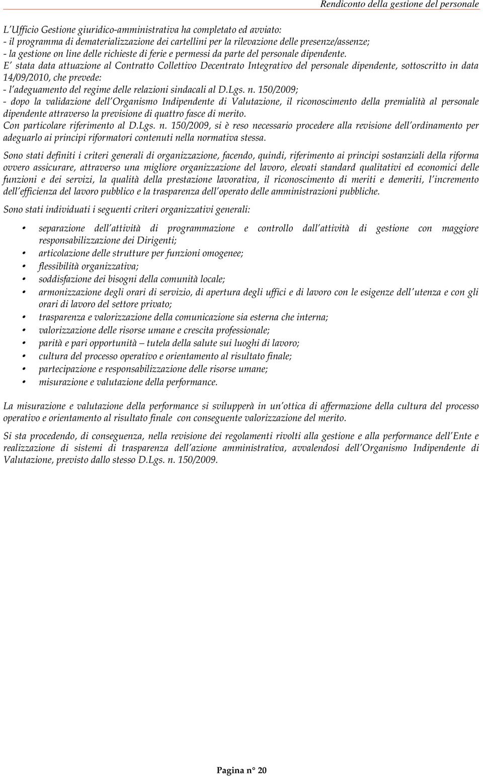 E stata data attuazione al Contratto Collettivo Decentrato Integrativo del personale dipendente, sottoscritto in data 14/09/2010, che prevede: - l adeguamento del regime delle relazioni sindacali al