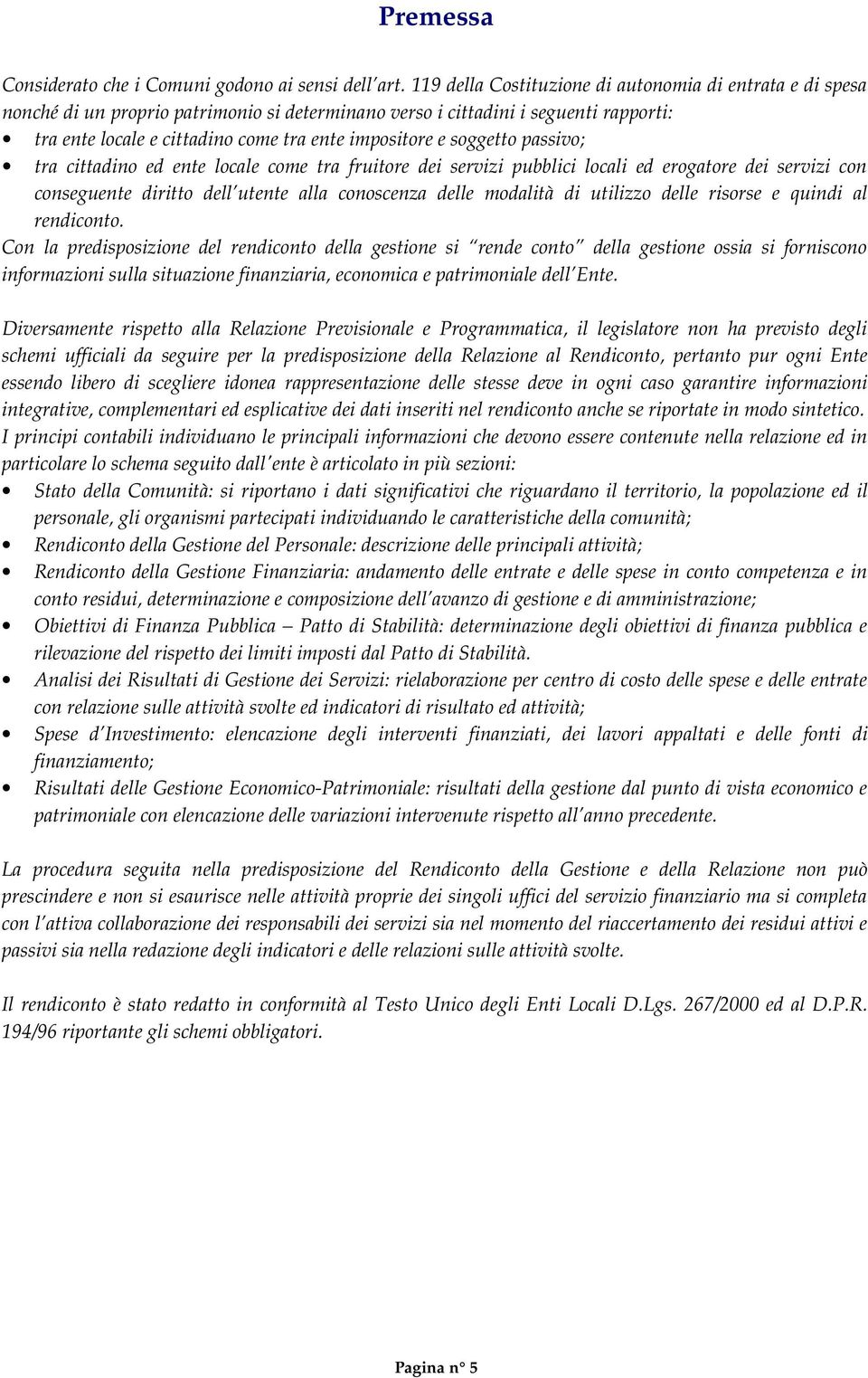 soggetto passivo; tra cittadino ed ente locale come tra fruitore dei servizi pubblici locali ed erogatore dei servizi con conseguente diritto dell utente alla conoscenza delle modalità di utilizzo