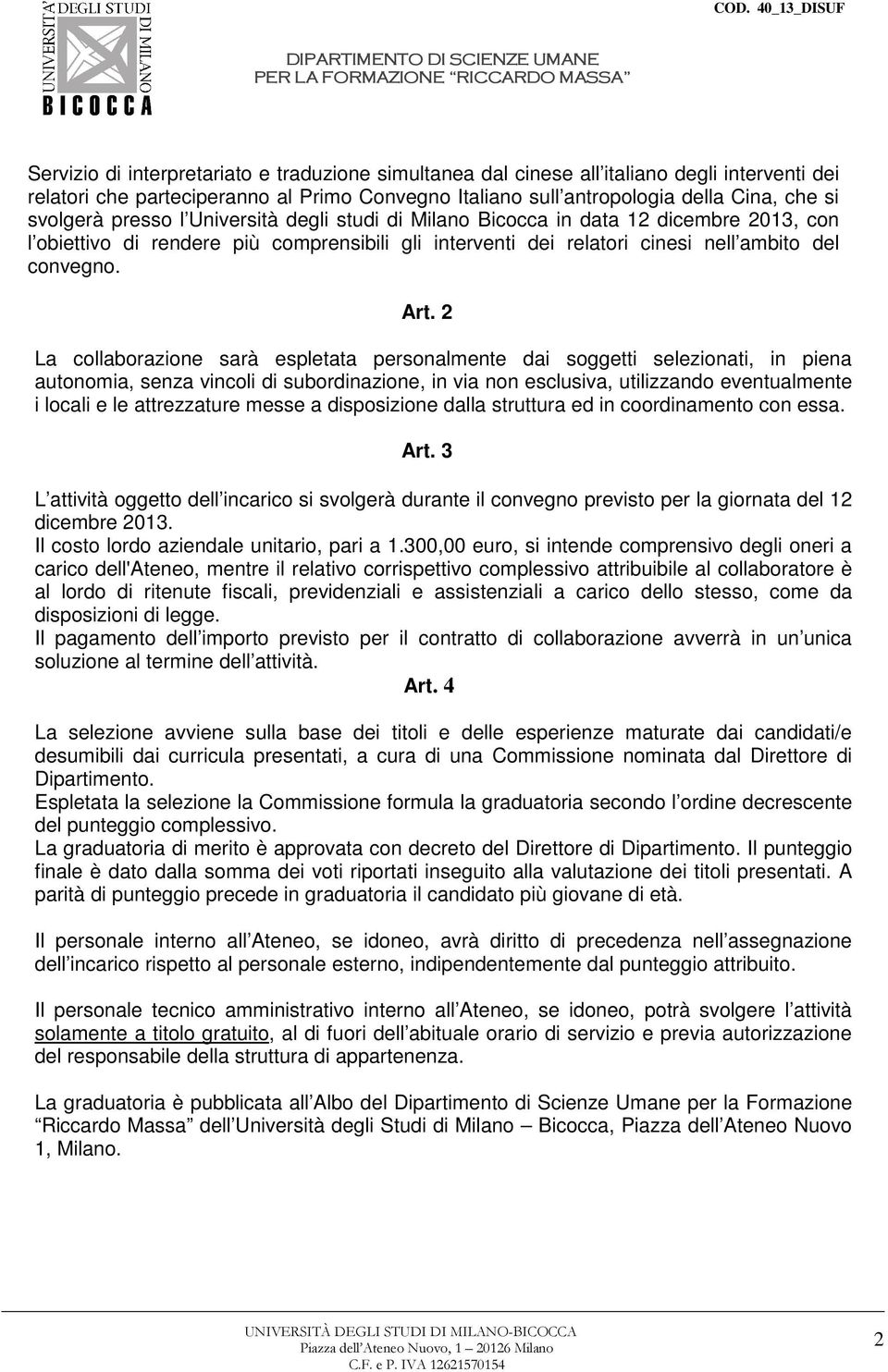 2 La collaborazione sarà espletata personalmente dai soggetti selezionati, in piena autonomia, senza vincoli di subordinazione, in via non esclusiva, utilizzando eventualmente i locali e le