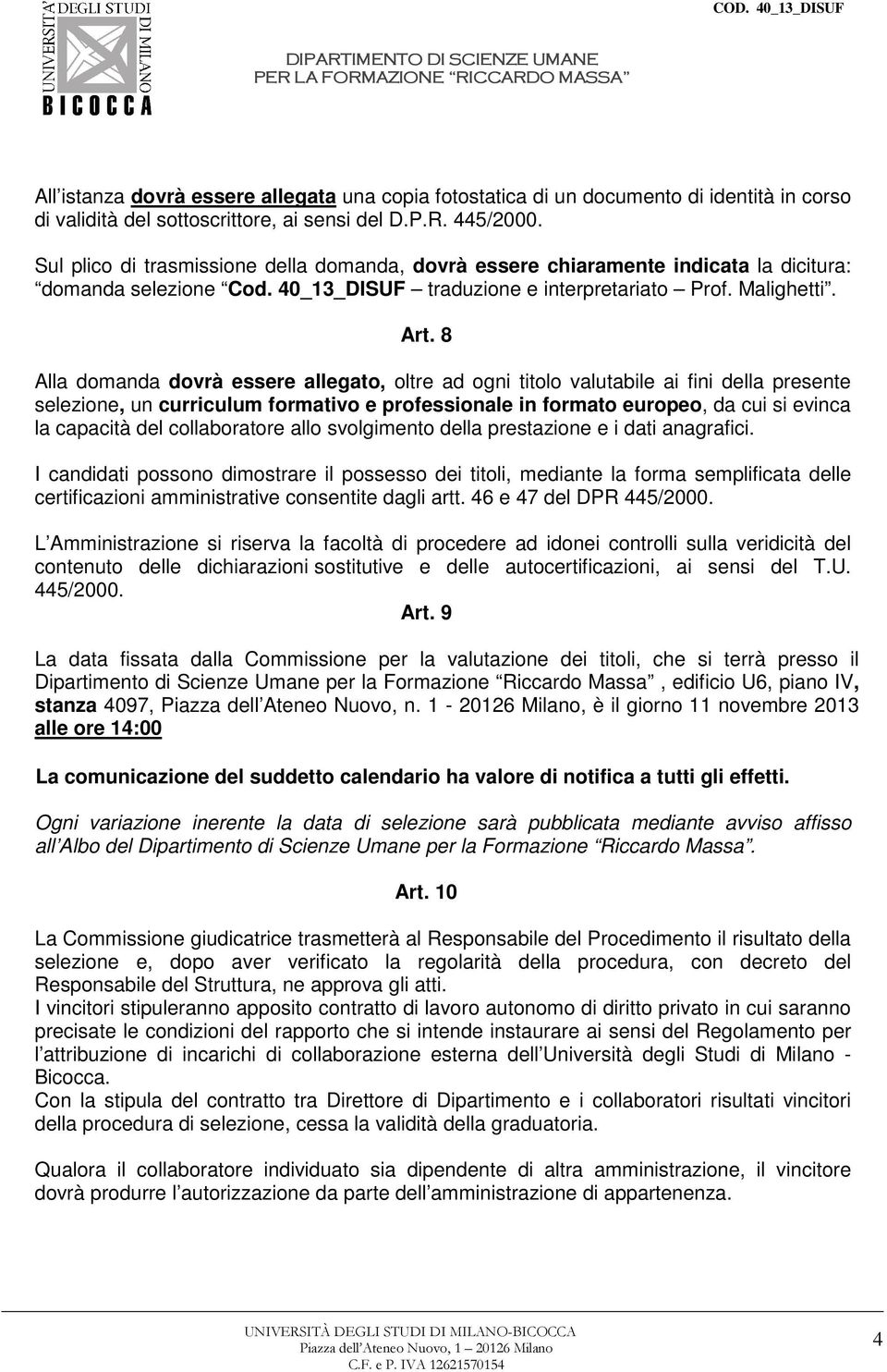 8 Alla domanda dovrà essere allegato, oltre ad ogni titolo valutabile ai fini della presente selezione, un curriculum formativo e professionale in formato europeo, da cui si evinca la capacità del