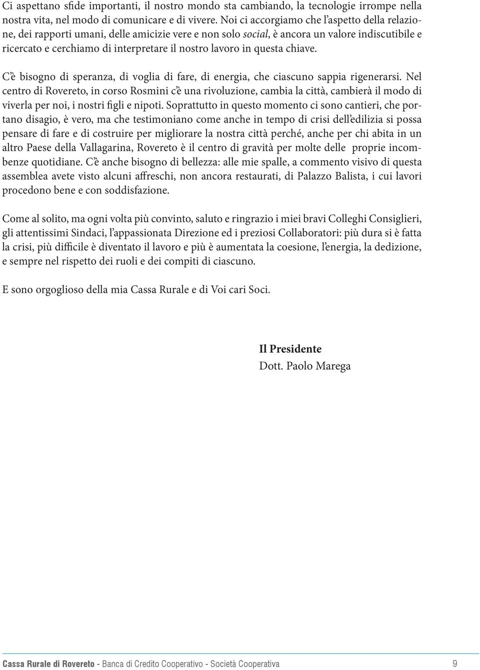 in questa chiave. C è bisogno di speranza, di voglia di fare, di energia, che ciascuno sappia rigenerarsi.